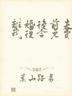 离婚后前夫总求我复合免费阅读