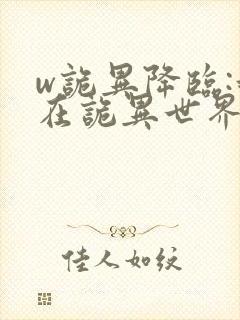 w诡异降临:我在诡异世界无敌了》