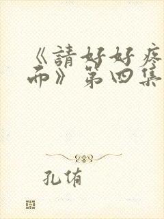 《请好好疼爱里面》第四集免费观看