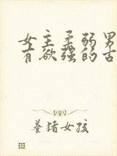 女主柔弱男主占有欲强的古言