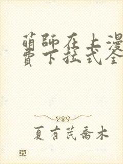 萌师在上漫画免费下拉式全集