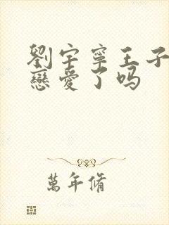 刘宇宁王子文谈恋爱了吗