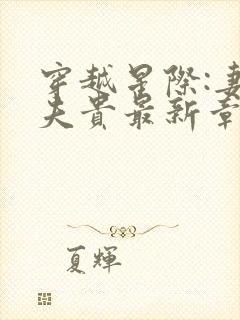 穿越星际:妻荣夫贵最新章节列表