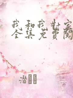 我和我对家漫画全集免费阅读