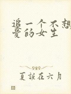 追一个不想谈恋爱的女生