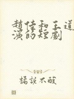 赵佳和王道铁主演的短剧