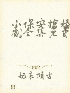 小保安抢婚记短剧全集免费观看