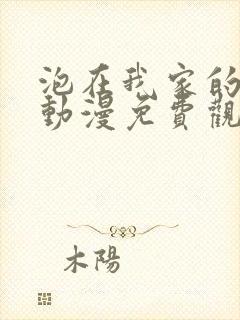 泡在我家的辣妹动漫免费观看全集完