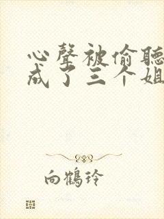 心声被偷听后我成了三个姐姐的团宠