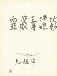 向魔王伊伏洛基亚献身吧动漫全集