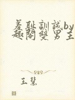 羞耻训诫by笔趣阁双男主古代