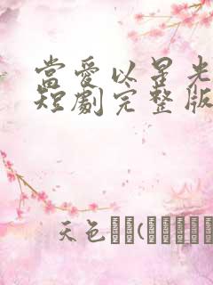 当爱以星光为牢短剧完整版哪里试看