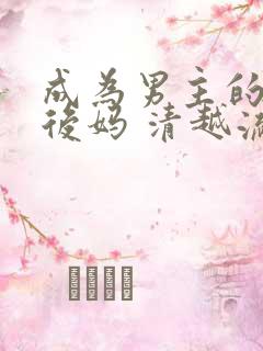 成为男主的反派后妈 清越流歌