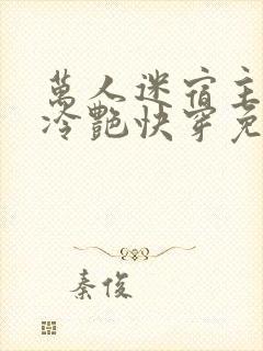 万人迷宿主高贵冷艳快穿免费阅读