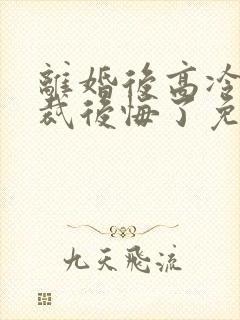 离婚后高冷女总裁后悔了免费