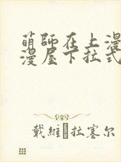 萌师在上漫画奇漫屋下拉式