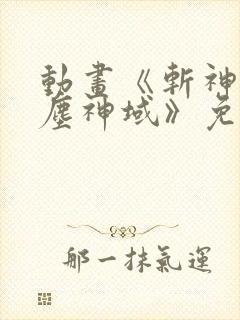 动画《斩神之凡尘神域》免费观看