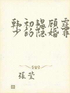 韩初韫顾霆琛顾少的隐婚罪妻短剧