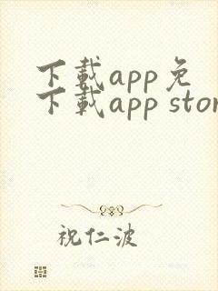 下载app免 下载app store