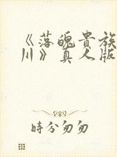 《落魄贵族琉璃川》真人版免费