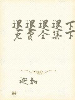 退退退退下漫画免费全集下拉式漫画