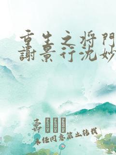 重生之将门毒后谢景行沈妙正版小说免费阅读