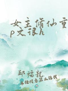 女主修仙重生np文很h