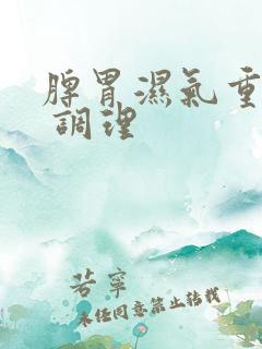 脾胃湿气重怎么 调理