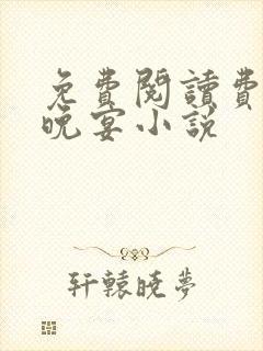 免费阅读费可的晚宴小说