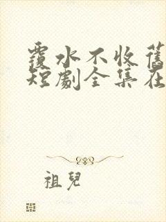 覆水不收旧时义短剧全集在线观看