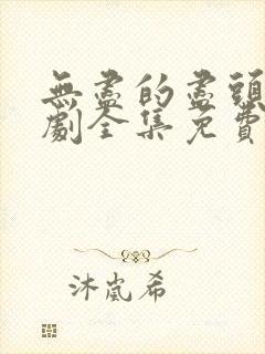 无尽的尽头电视剧全集免费观看高清