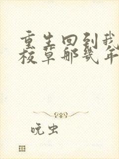 重生回到我爸当校草那几年