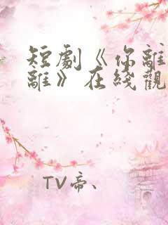 短剧《你离我也离》在线观看