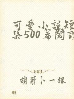 可爱小说短篇合集500篇阅读