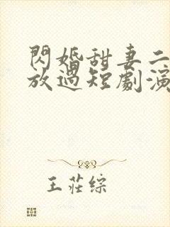 闪婚甜妻二爷求放过短剧演员表