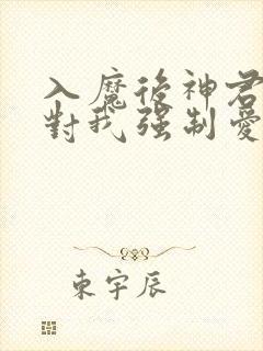 入魔后神君偏要对我强制爱白梨大结局哪里