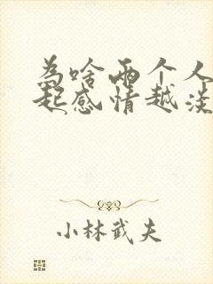 为啥两个人在一起感情越淡