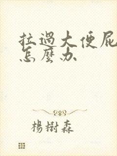 拉过大便屁眼疼怎么办