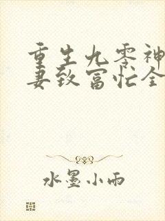 重生九零神医娇妻致富忙全文免费阅读