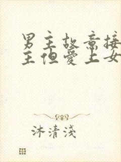男主故意接近女主但爱上女主的小说