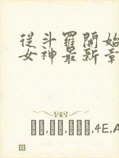 从斗罗开始俘获女神最新章节列表