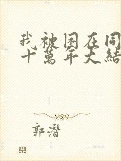 我被困在同一天十万年大结局