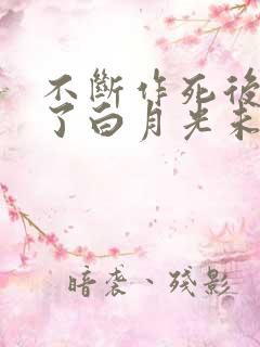 不断作死后我成了白月光未删减版