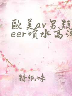 欧美av另类feer喷水高潮