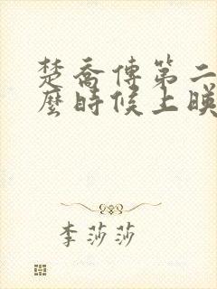 楚乔传第二部什么时候上映啊