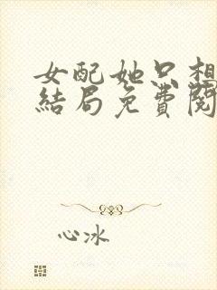 女配她只想被渣结局免费阅读全文