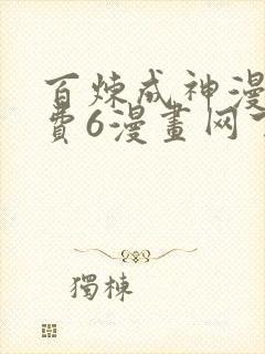 百炼成神漫画免费6漫画网下拉式