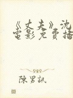 《丈夫》沈从文电影免费播放全集