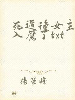 死遁后女主为我入魔了txt