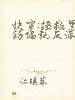 快穿:拯救黑化的偏执反派小说txt